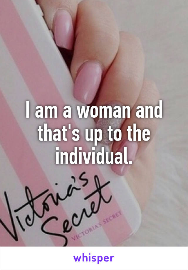 I am a woman and that's up to the individual.