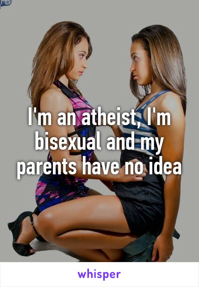 I'm an atheist, I'm bisexual and my parents have no idea