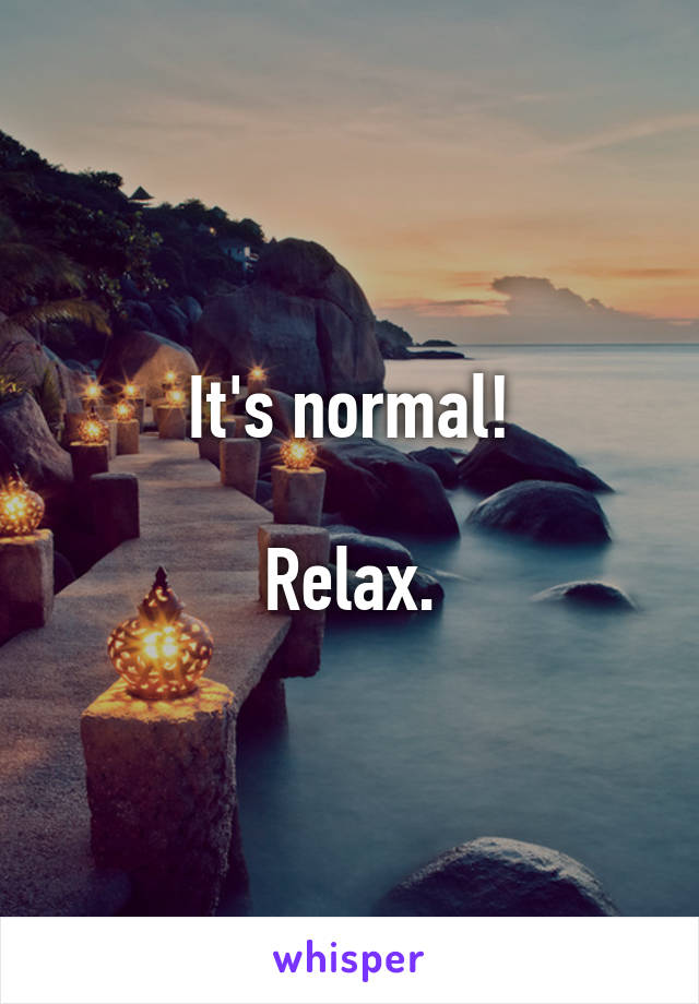 It's normal!

Relax.