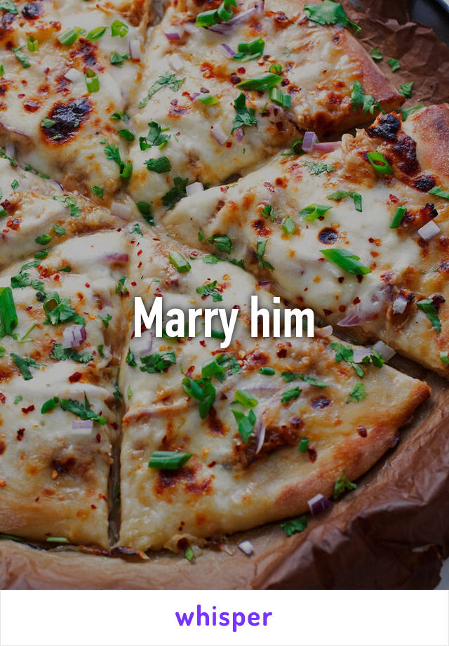 Marry him