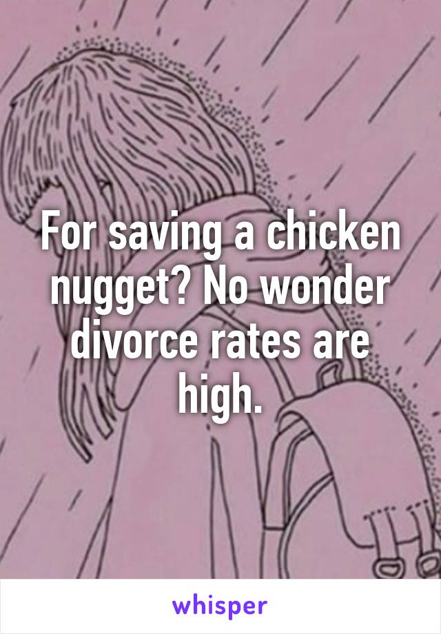 For saving a chicken nugget? No wonder divorce rates are high.