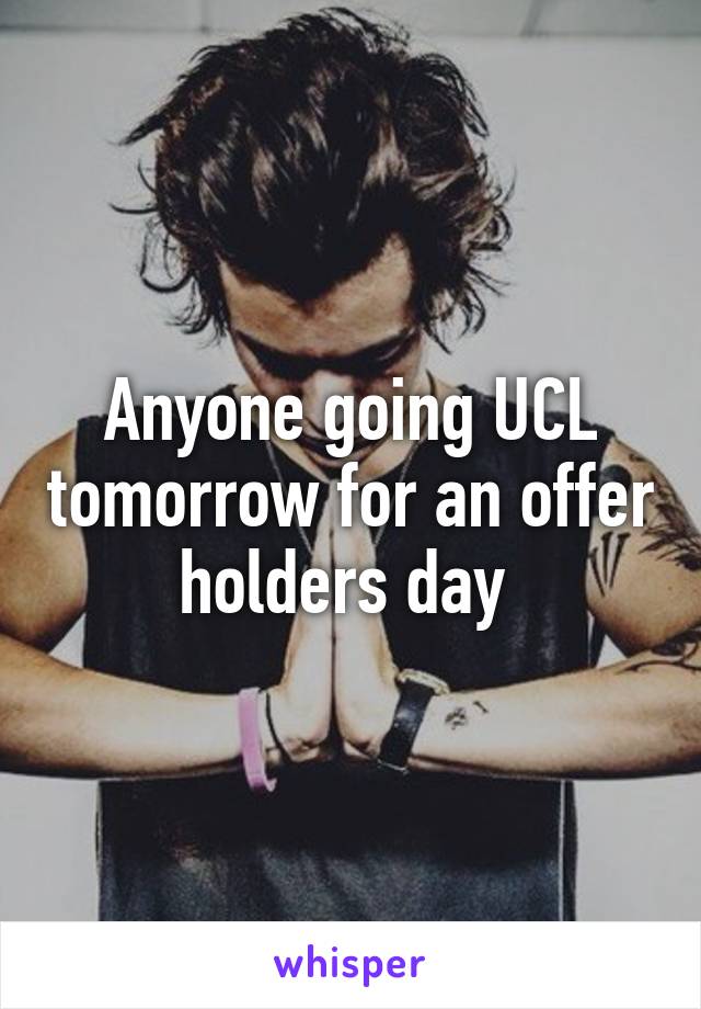 Anyone going UCL tomorrow for an offer holders day 