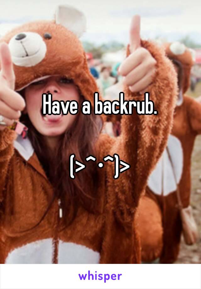 Have a backrub.

(>^•^)>