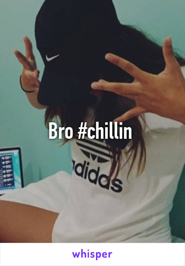 Bro #chillin 