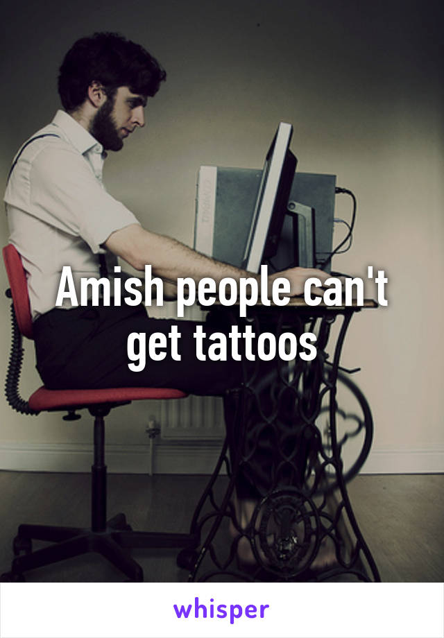 Amish people can't get tattoos