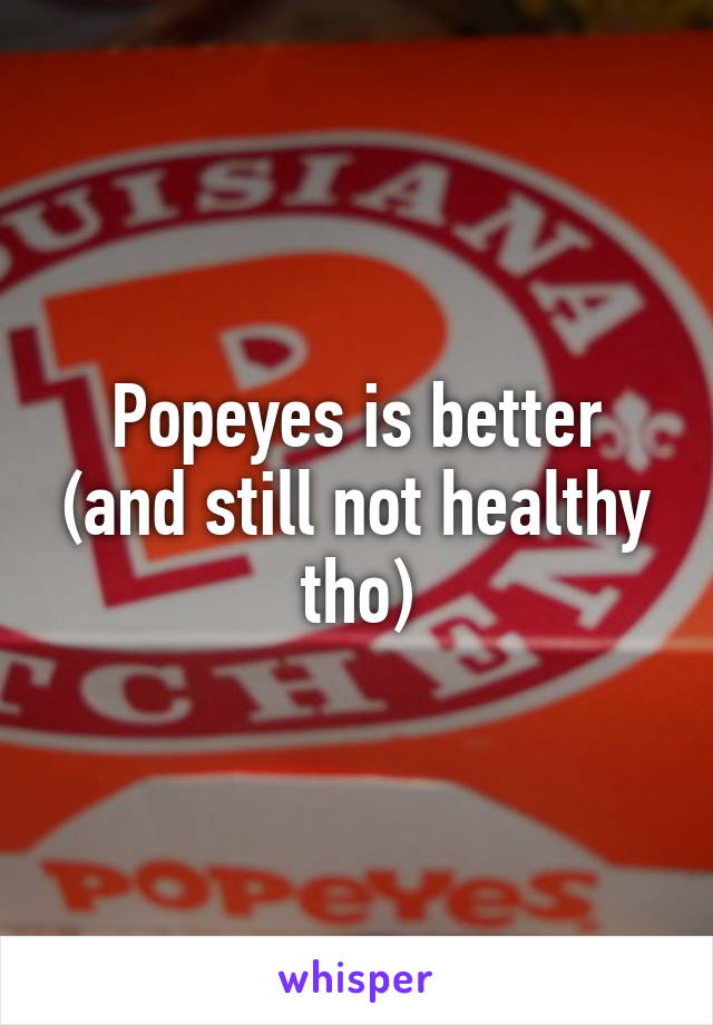 Popeyes is better (and still not healthy tho)