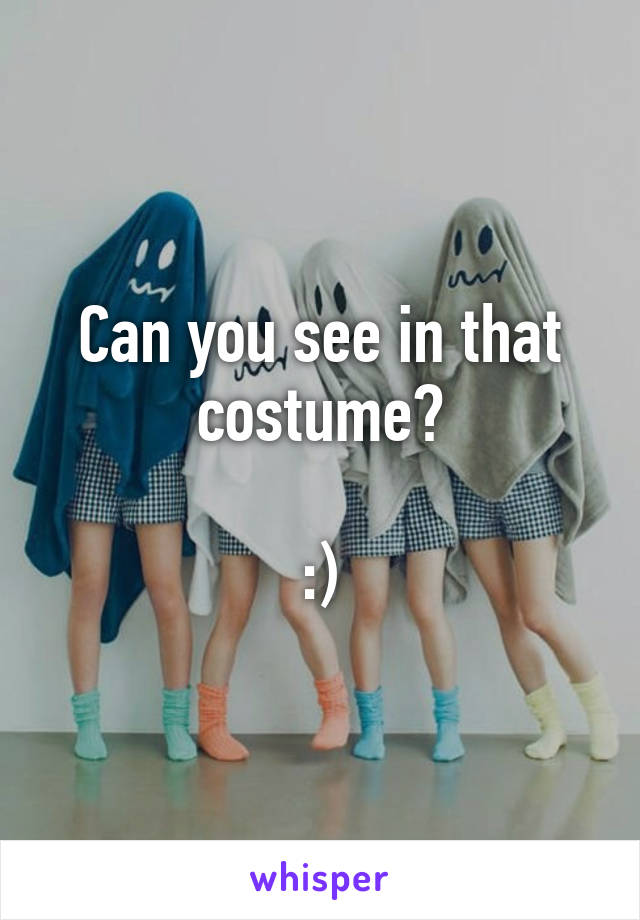 Can you see in that costume?

:)