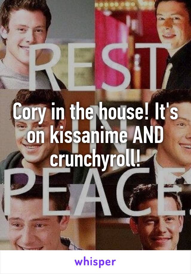 Cory in the house! It's on kissanime AND crunchyroll!