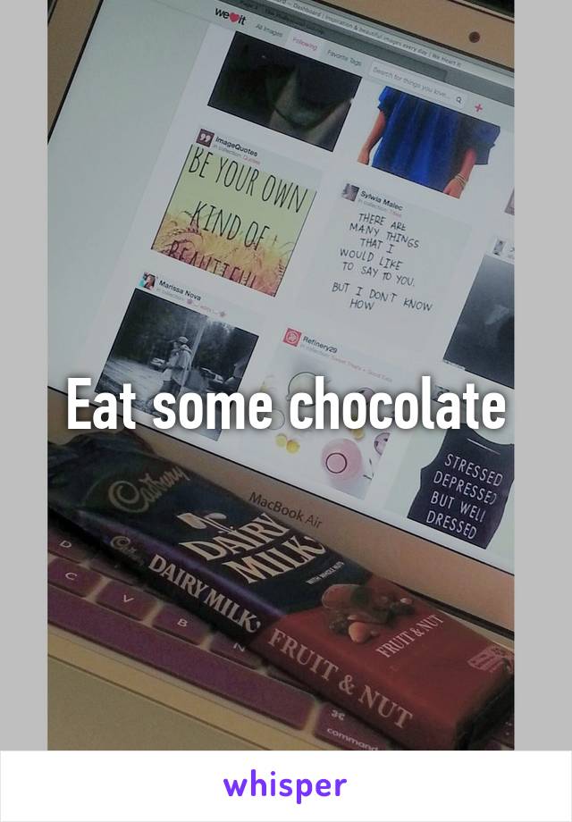 Eat some chocolate