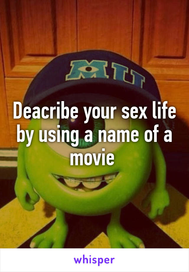 Deacribe your sex life by using a name of a movie 