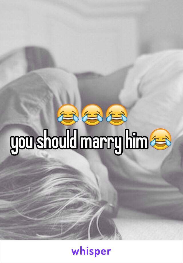 😂😂😂
you should marry him😂