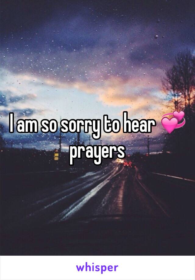 I am so sorry to hear 💞 prayers 