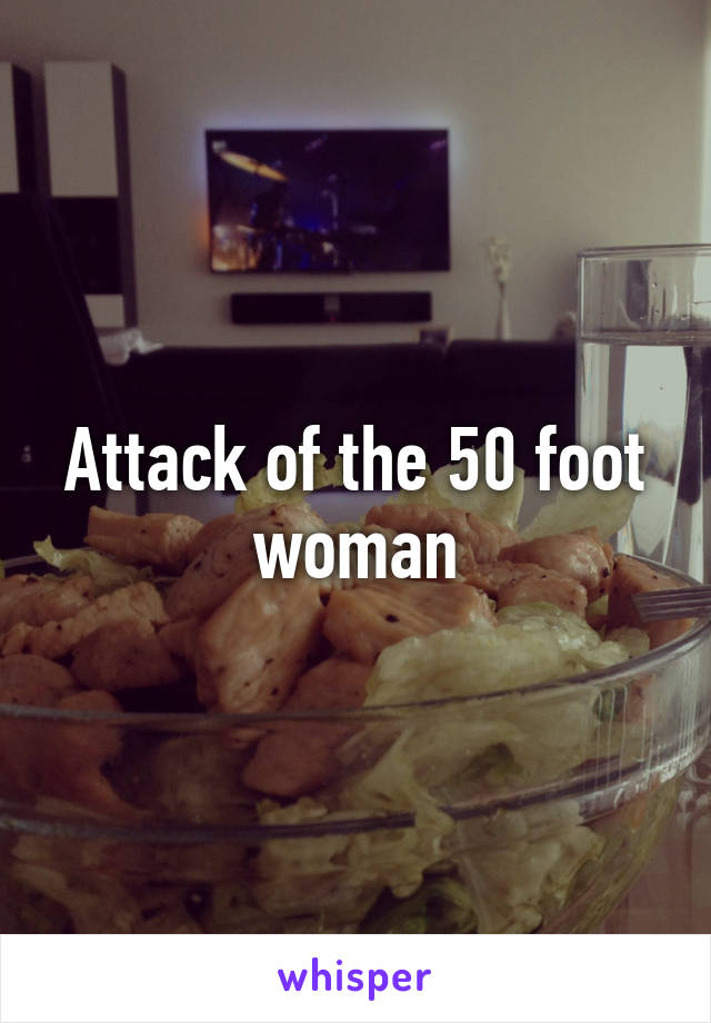 Attack of the 50 foot woman