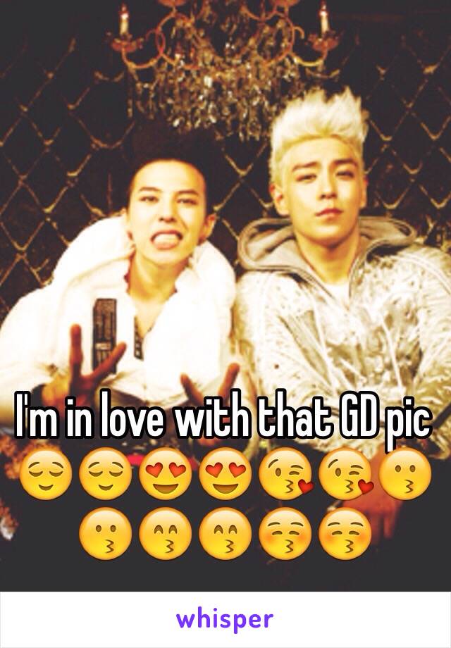 I'm in love with that GD pic 😌😌😍😍😘😘😗😗😙😙😚😚