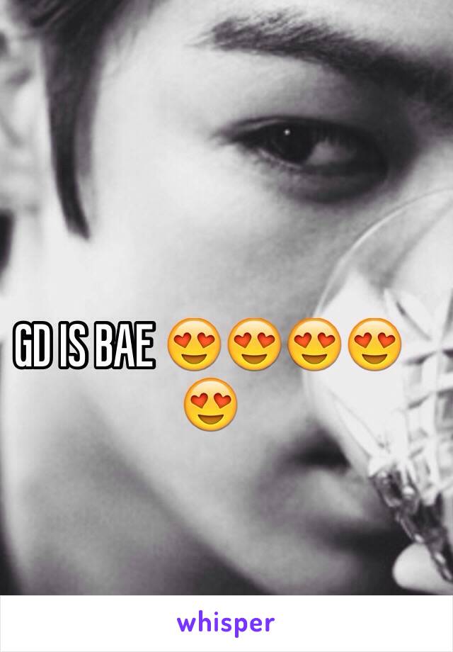 GD IS BAE 😍😍😍😍😍
