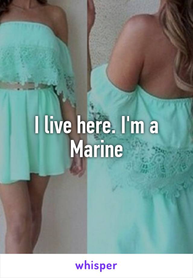 I live here. I'm a Marine