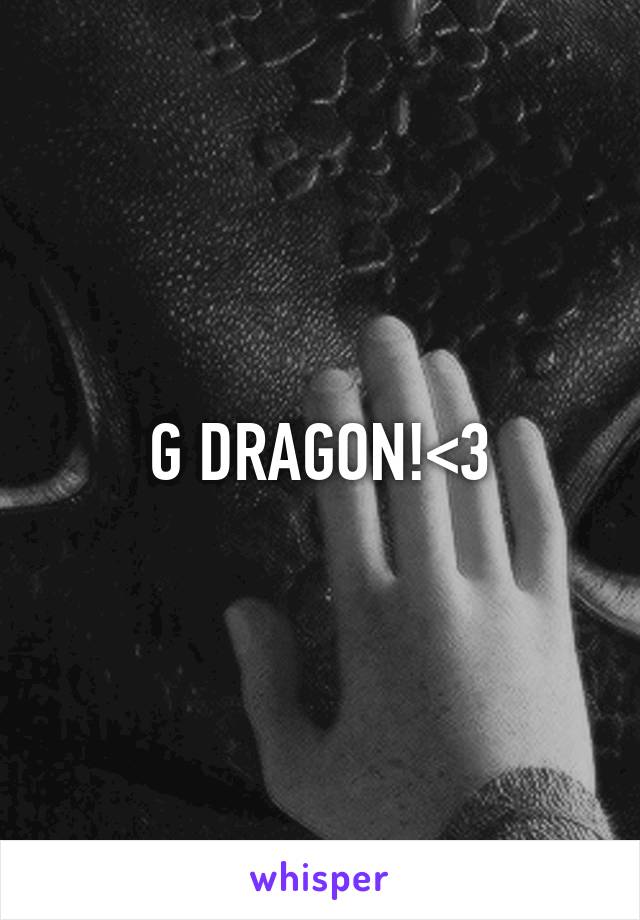 G DRAGON!<3