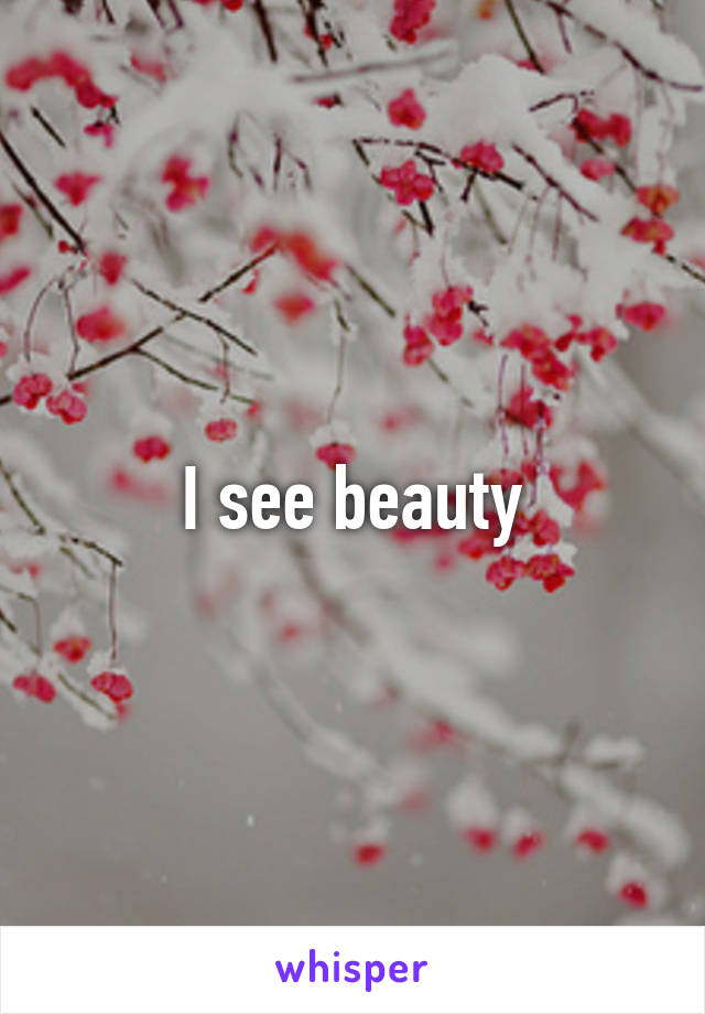 I see beauty