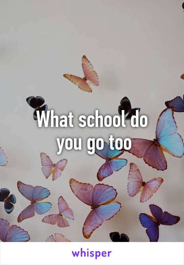 What school do
 you go too