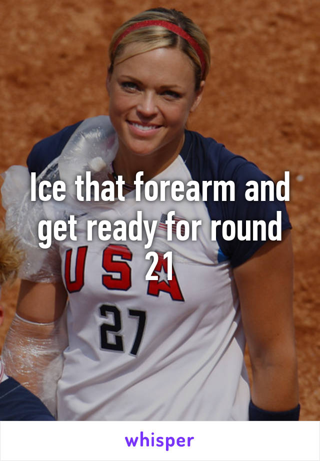 Ice that forearm and get ready for round 21