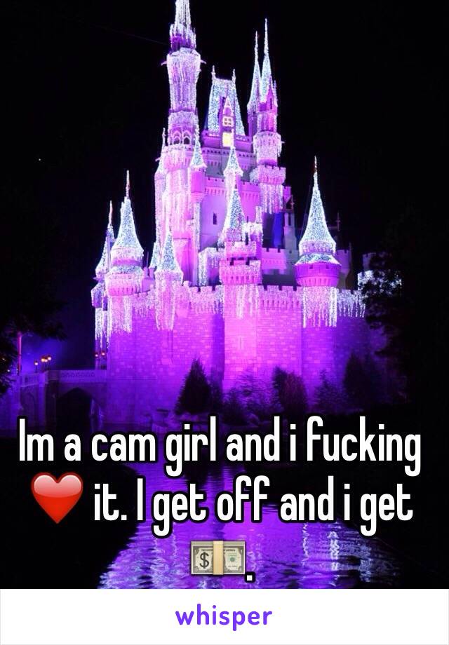 Im a cam girl and i fucking ❤️ it. I get off and i get 💵. 