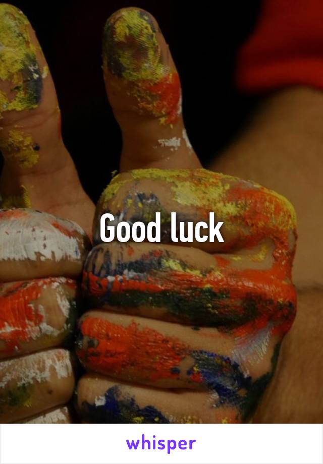 Good luck