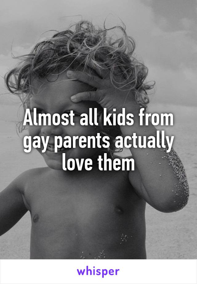 Almost all kids from gay parents actually love them