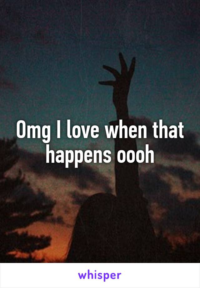 Omg I love when that happens oooh