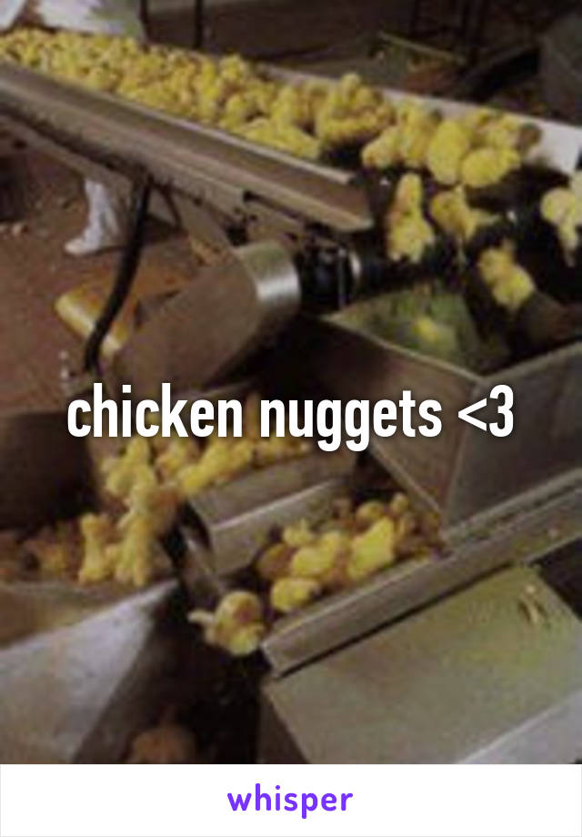 chicken nuggets <\3