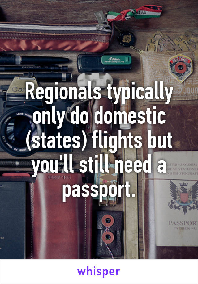 Regionals typically only do domestic (states) flights but you'll still need a passport.