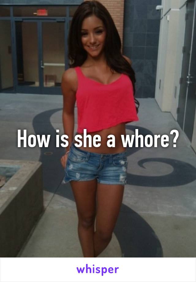 How is she a whore?