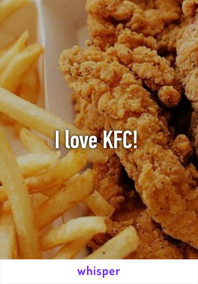 I love KFC! 