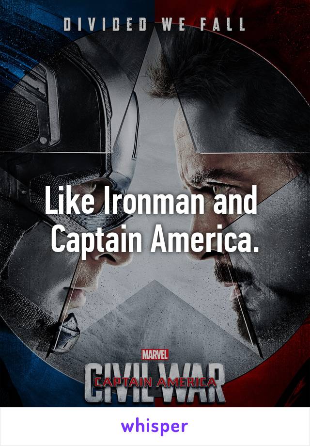 Like Ironman and 
Captain America.