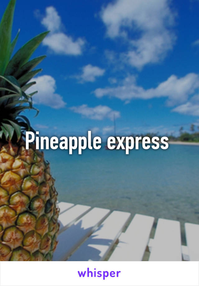 Pineapple express 