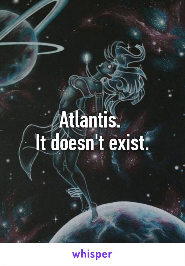 Atlantis. 
It doesn't exist.