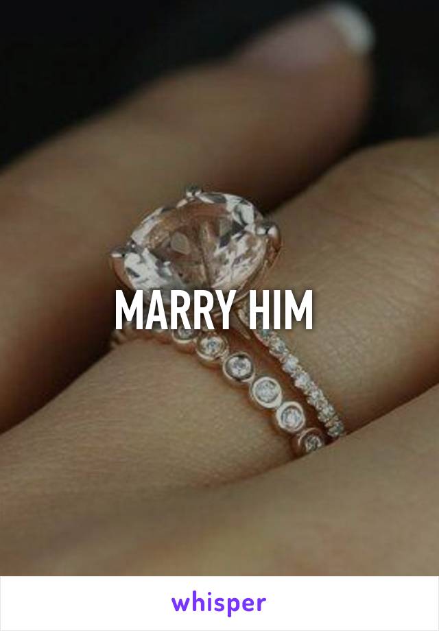 MARRY HIM 