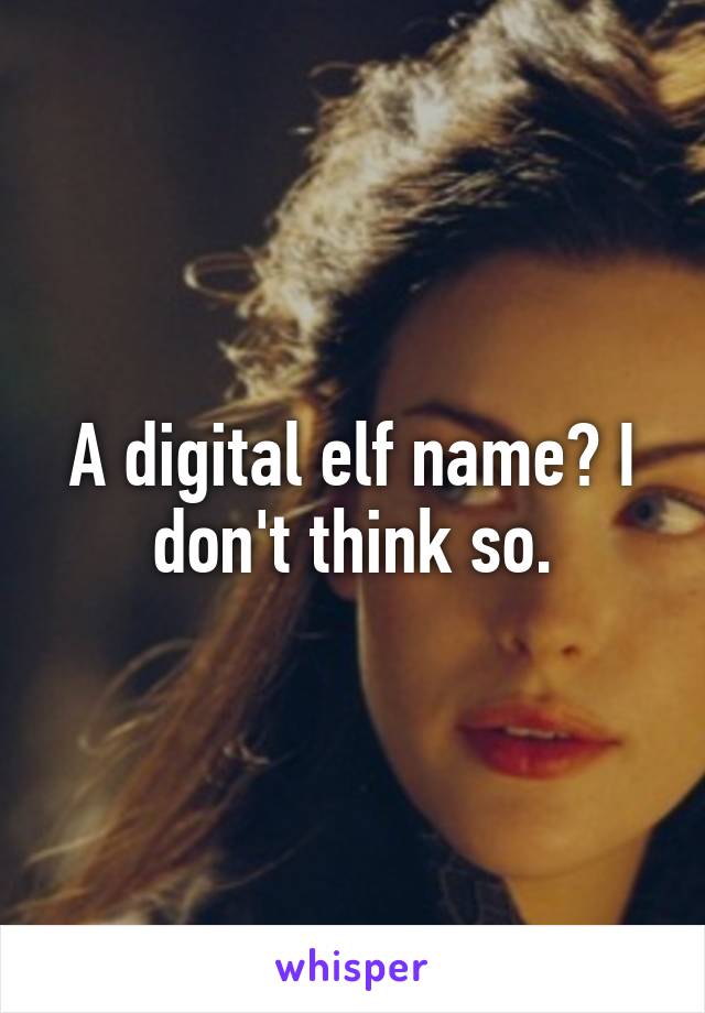 A digital elf name? I don't think so.