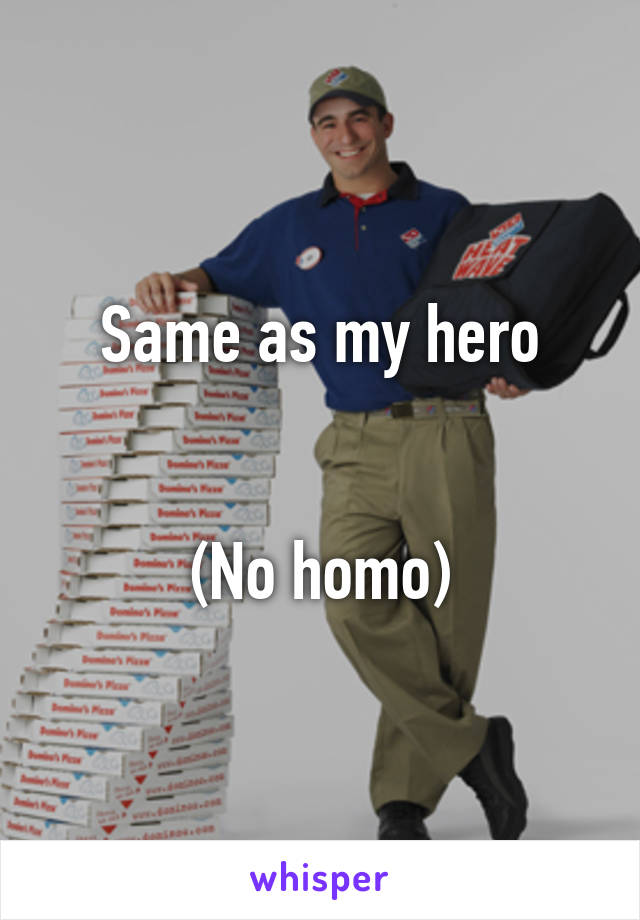 Same as my hero


(No homo)