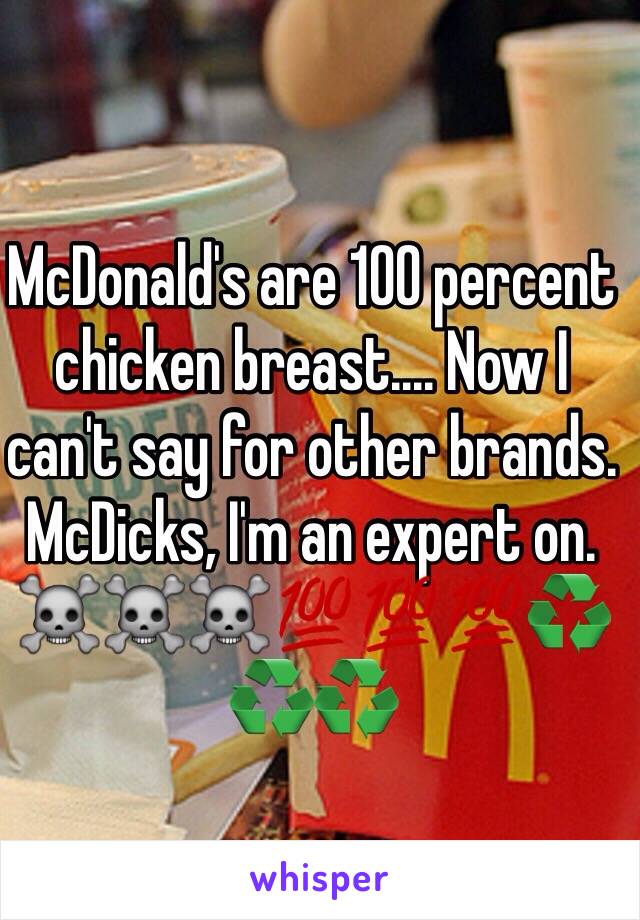 McDonald's are 100 percent chicken breast.... Now I can't say for other brands. 
McDicks, I'm an expert on. 
☠☠☠💯💯💯♻️♻️♻️