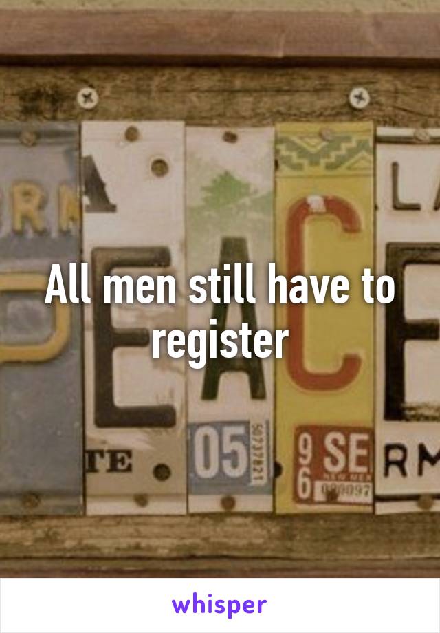 All men still have to register