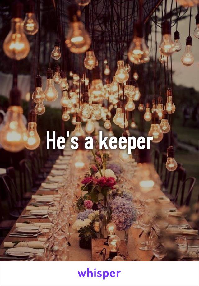 He's a keeper