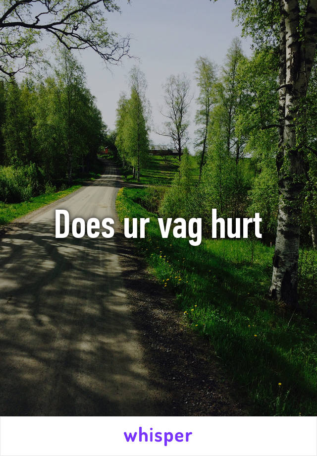 Does ur vag hurt