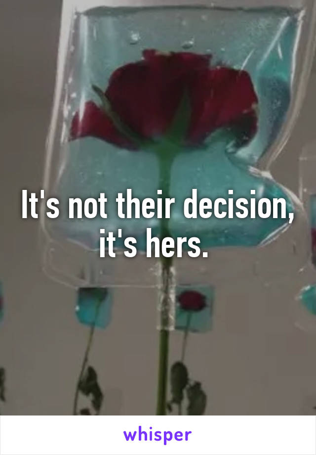 It's not their decision, it's hers. 