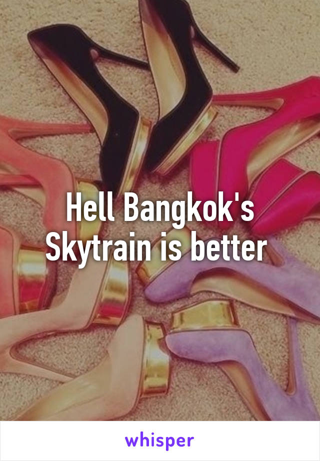 Hell Bangkok's Skytrain is better 