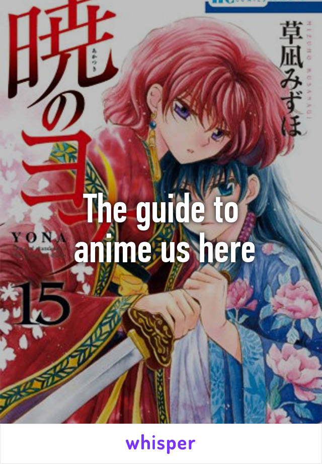 The guide to
 anime us here