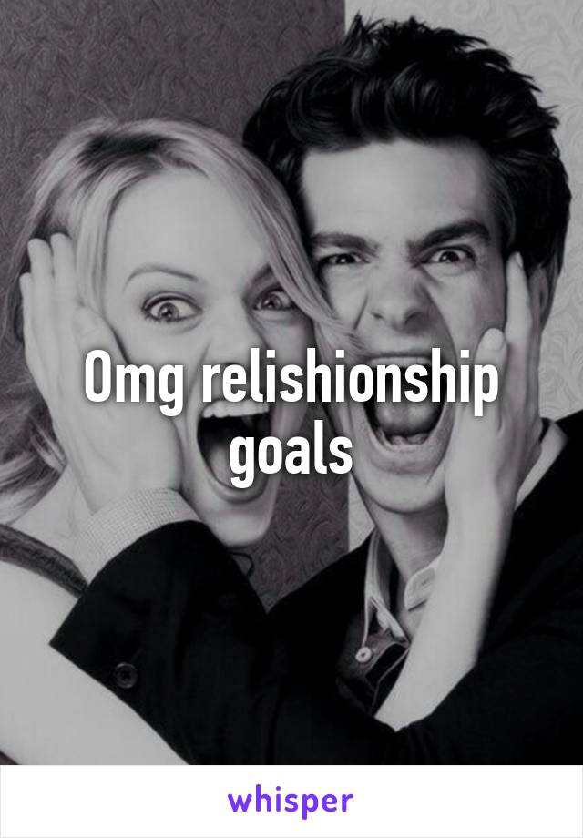 Omg relishionship goals