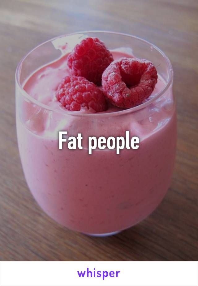 Fat people