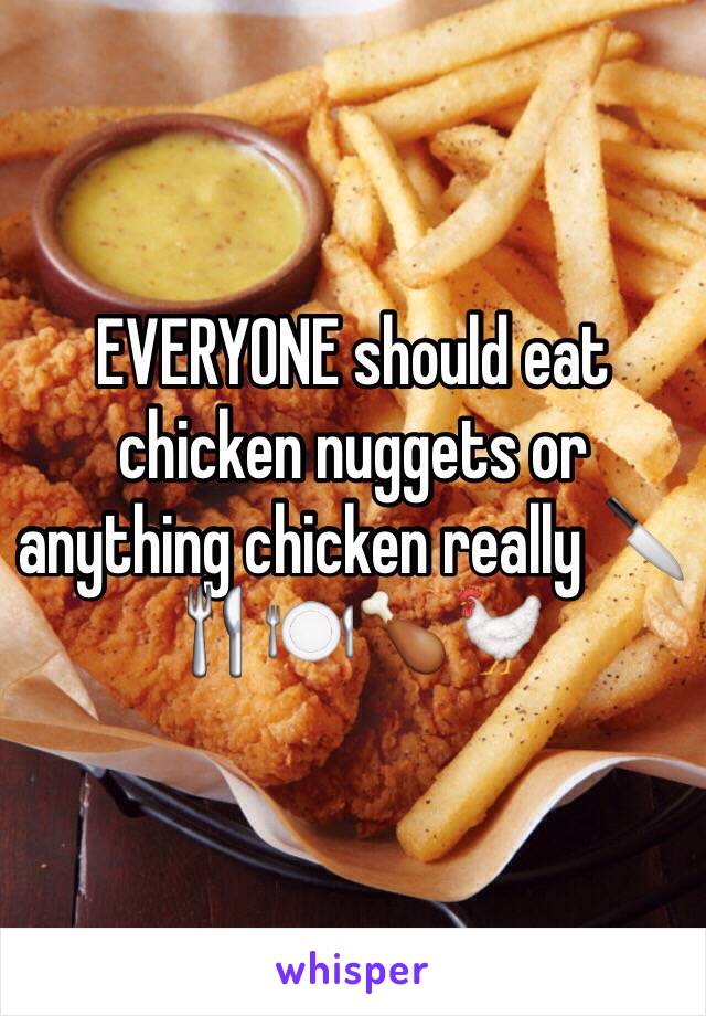 EVERYONE should eat chicken nuggets or anything chicken really 🔪🍴🍽🍗🐓