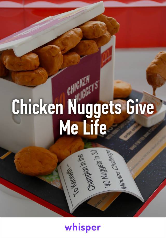 Chicken Nuggets Give Me Life