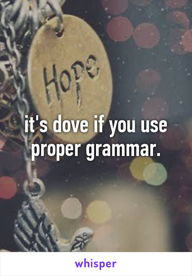 it's dove if you use proper grammar.